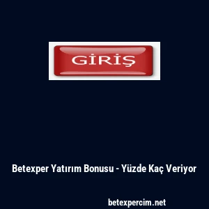 Betexper Yatırım Bonusu - Yüzde Kaç Veriyor